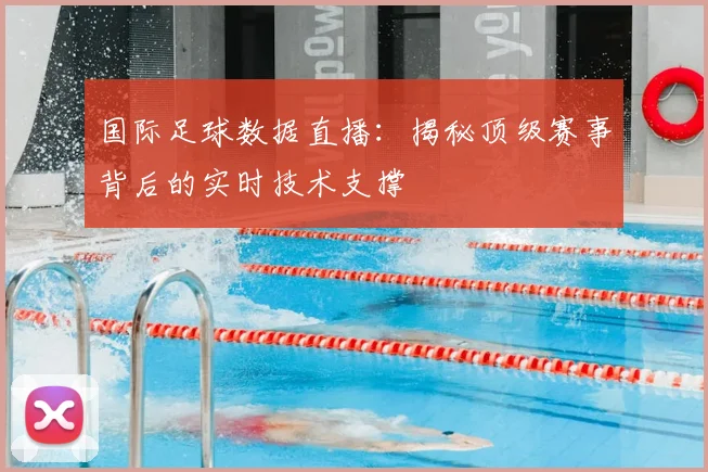 国际足球数据直播：揭秘顶级赛事背后的实时技术支撑