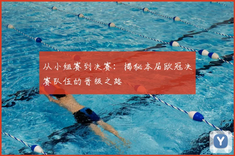 从小组赛到决赛：揭秘本届欧冠决赛队伍的晋级之路